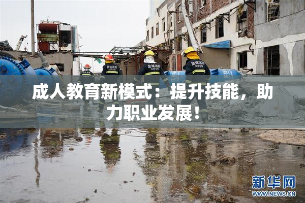 成人教育新模式：提升技能，助力职业发展！