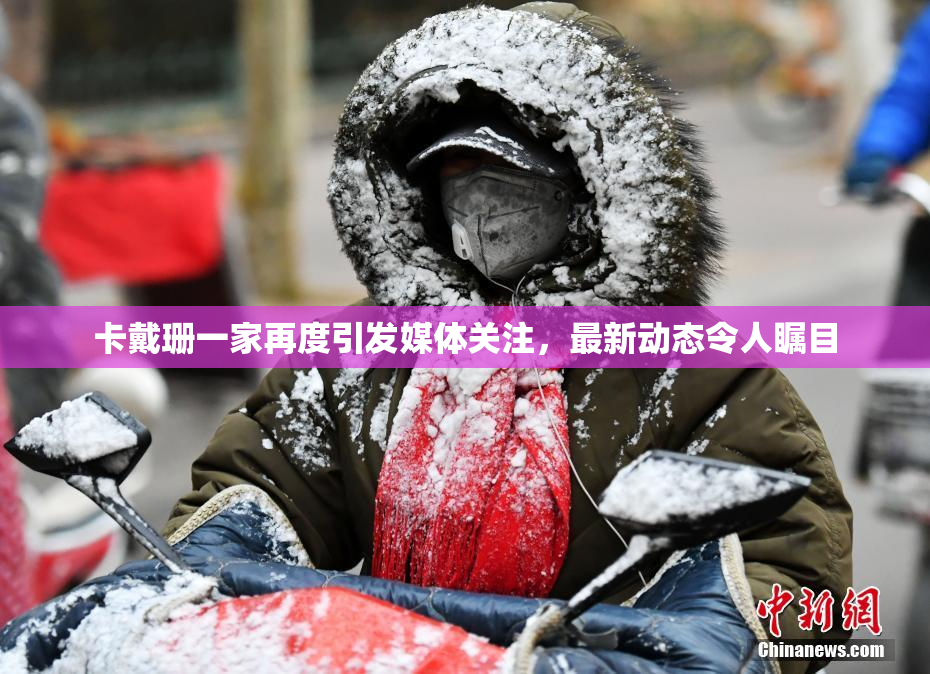 卡戴珊一家再度引发媒体关注，最新动态令人瞩目