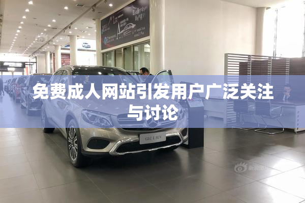 免费成人网站引发用户广泛关注与讨论