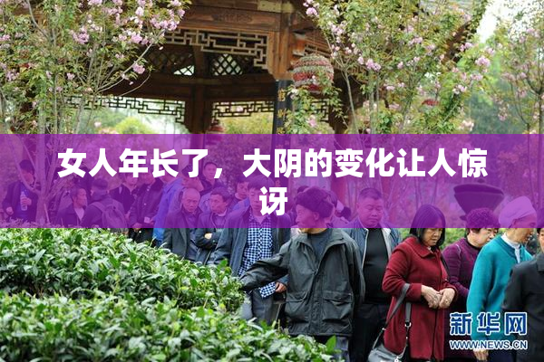 女人年长了，大阴的变化让人惊讶