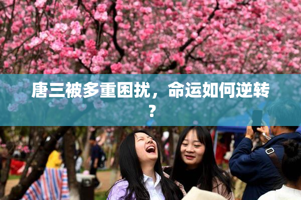 唐三被多重困扰，命运如何逆转？