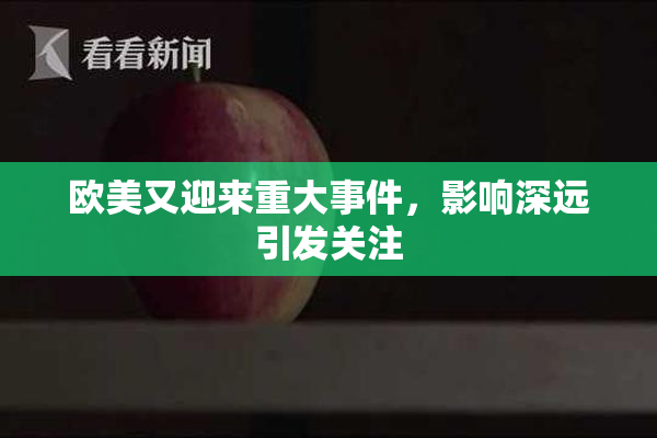 欧美又迎来重大事件，影响深远引发关注