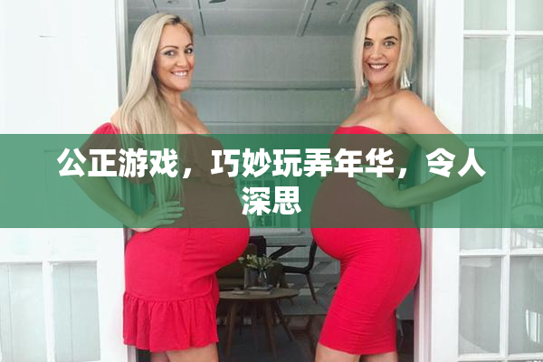 公正游戏，巧妙玩弄年华，令人深思