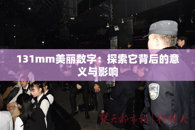 131mm美丽数字：探索它背后的意义与影响