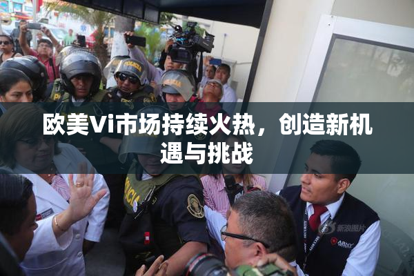 欧美Vi市场持续火热，创造新机遇与挑战