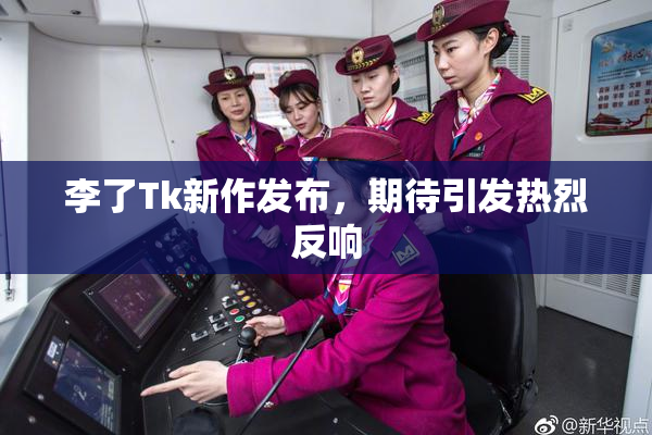 李了Tk新作发布，期待引发热烈反响
