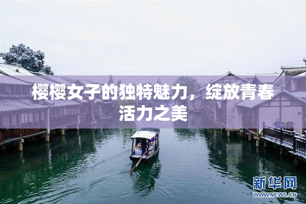 樱樱女子的独特魅力，绽放青春活力之美
