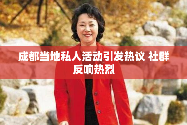 成都当地私人活动引发热议 社群反响热烈