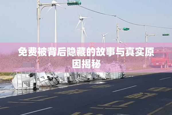 免费被背后隐藏的故事与真实原因揭秘