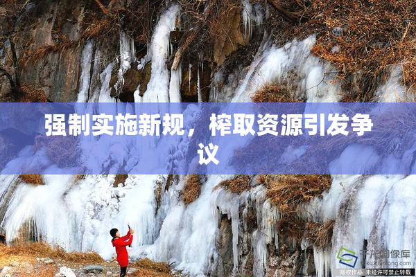 强制实施新规，榨取资源引发争议