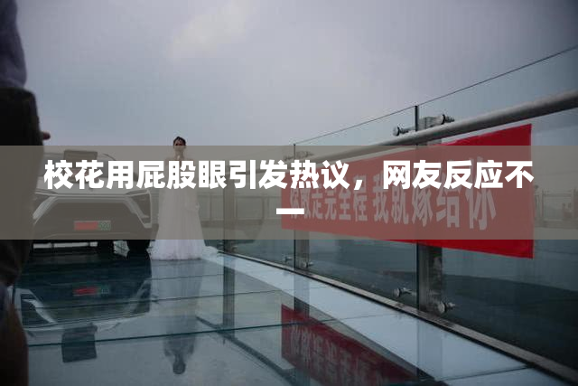 校花用屁股眼引发热议，网友反应不一