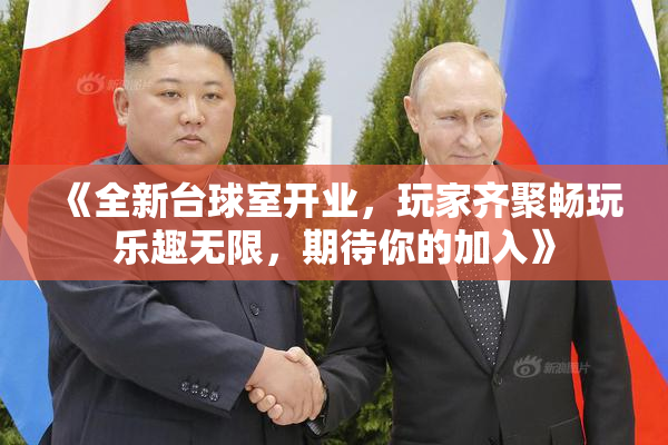 《全新台球室开业，玩家齐聚畅玩乐趣无限，期待你的加入》