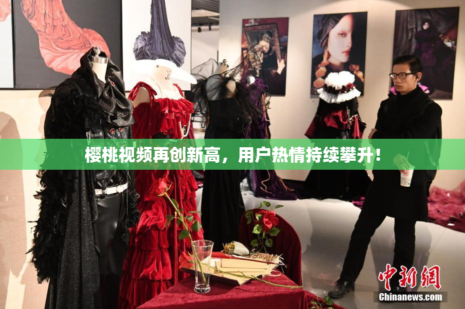 樱桃视频再创新高，用户热情持续攀升！
