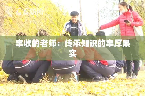 丰收的老师：传承知识的丰厚果实