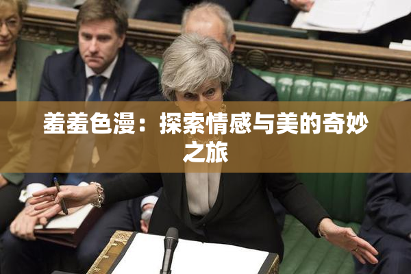 羞羞色漫：探索情感与美的奇妙之旅