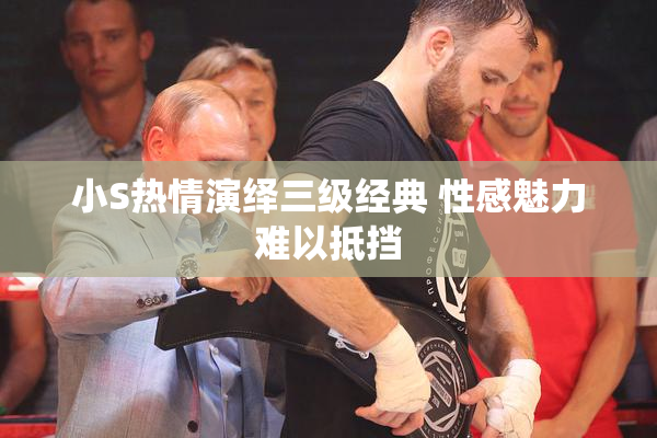 小S热情演绎三级经典 性感魅力难以抵挡