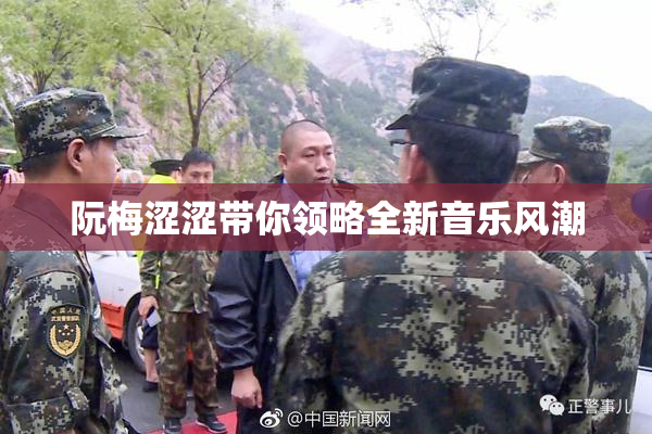 阮梅涩涩带你领略全新音乐风潮