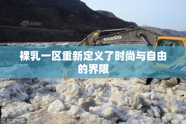 裸乳一区重新定义了时尚与自由的界限