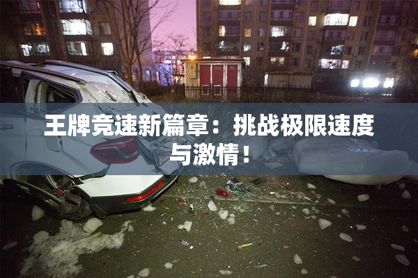 王牌竞速新篇章：挑战极限速度与激情！