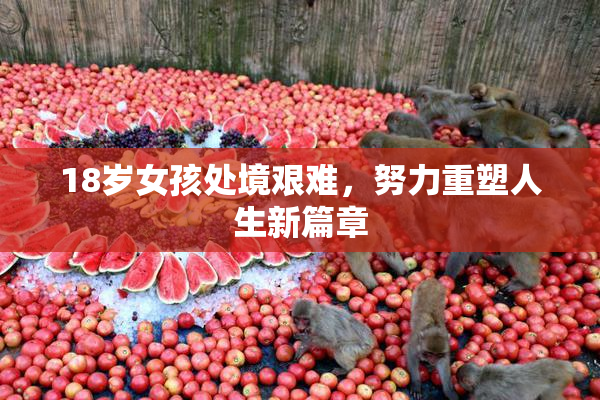 18岁女孩处境艰难，努力重塑人生新篇章