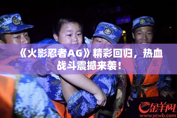 《火影忍者AG》精彩回归，热血战斗震撼来袭！