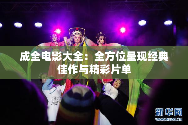 成全电影大全：全方位呈现经典佳作与精彩片单