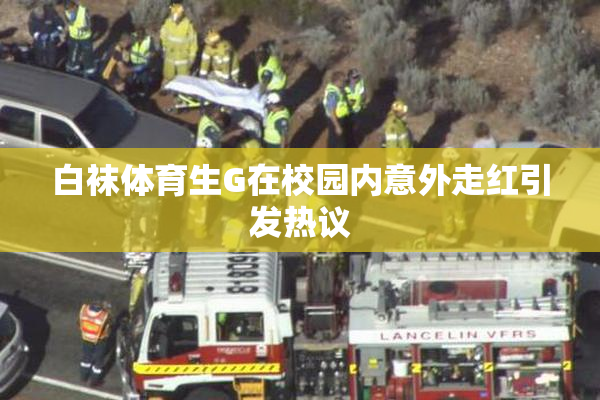 白袜体育生G在校园内意外走红引发热议