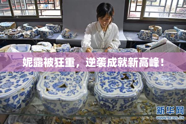 妮露被狂重，逆袭成就新高峰！