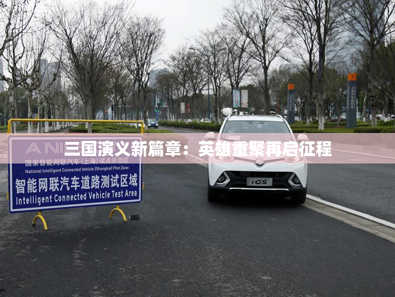 三国演义新篇章：英雄重聚再启征程