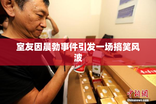 室友因晨勃事件引发一场搞笑风波