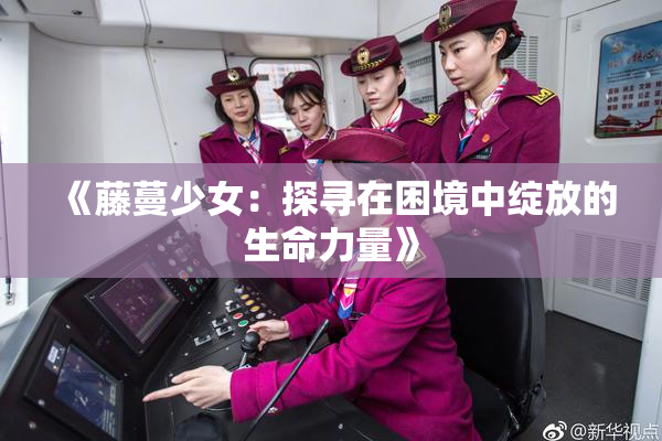 《藤蔓少女：探寻在困境中绽放的生命力量》