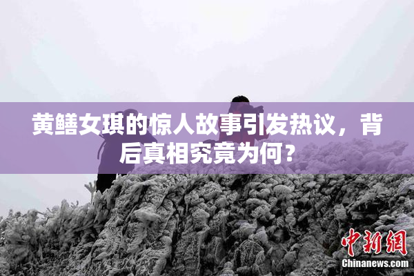 黄鳝女琪的惊人故事引发热议，背后真相究竟为何？