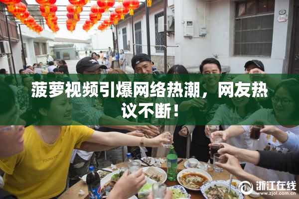 菠萝视频引爆网络热潮，网友热议不断！