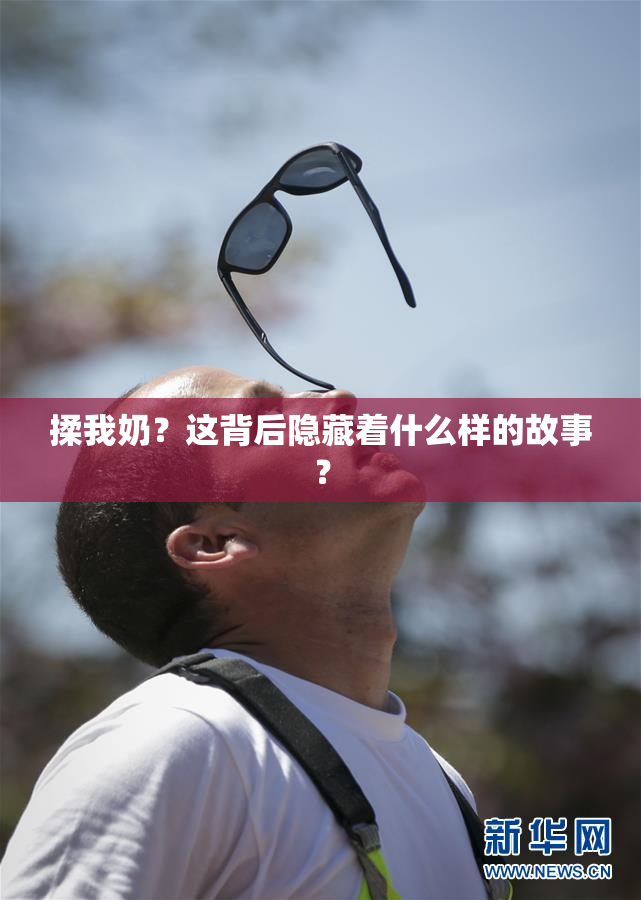 揉我奶？这背后隐藏着什么样的故事？