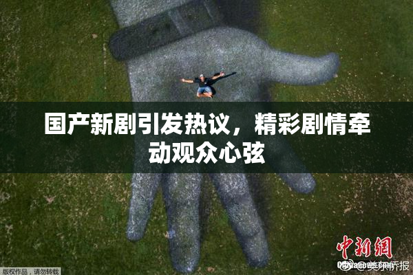 国产新剧引发热议，精彩剧情牵动观众心弦