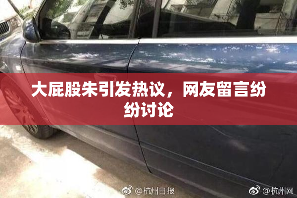 大屁股朱引发热议，网友留言纷纷讨论