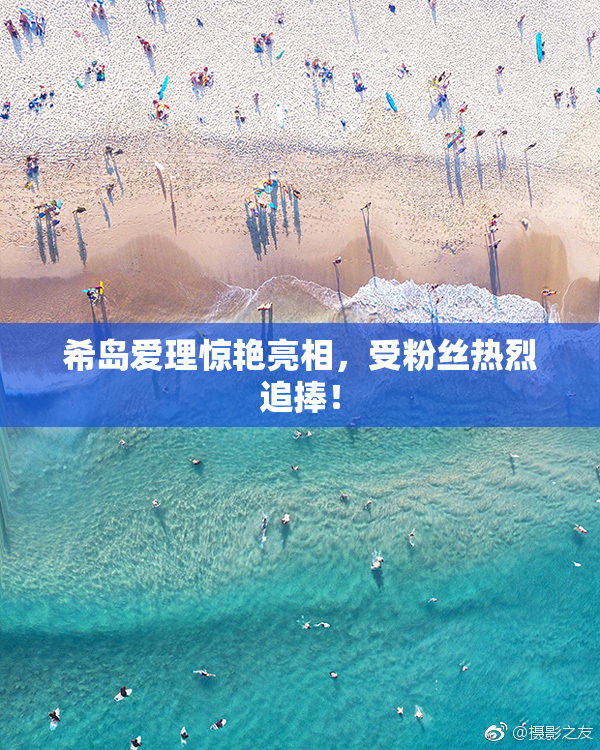 希岛爱理惊艳亮相，受粉丝热烈追捧！