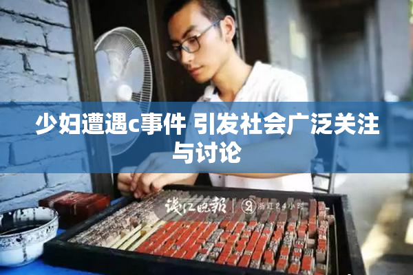 少妇遭遇c事件 引发社会广泛关注与讨论