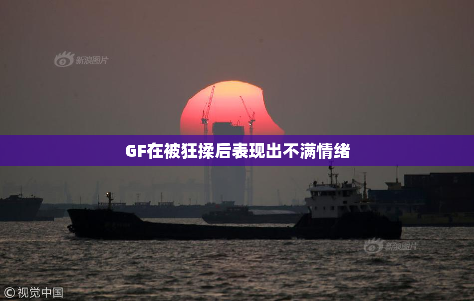 GF在被狂揉后表现出不满情绪