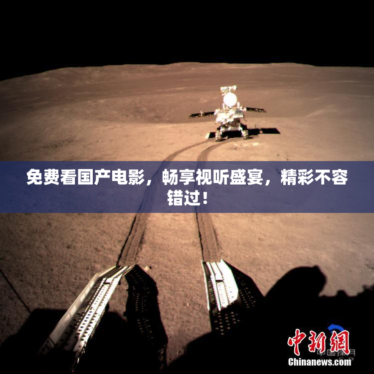 免费看国产电影，畅享视听盛宴，精彩不容错过！