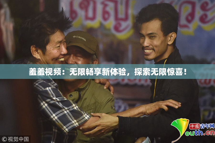 羞羞视频：无限畅享新体验，探索无限惊喜！