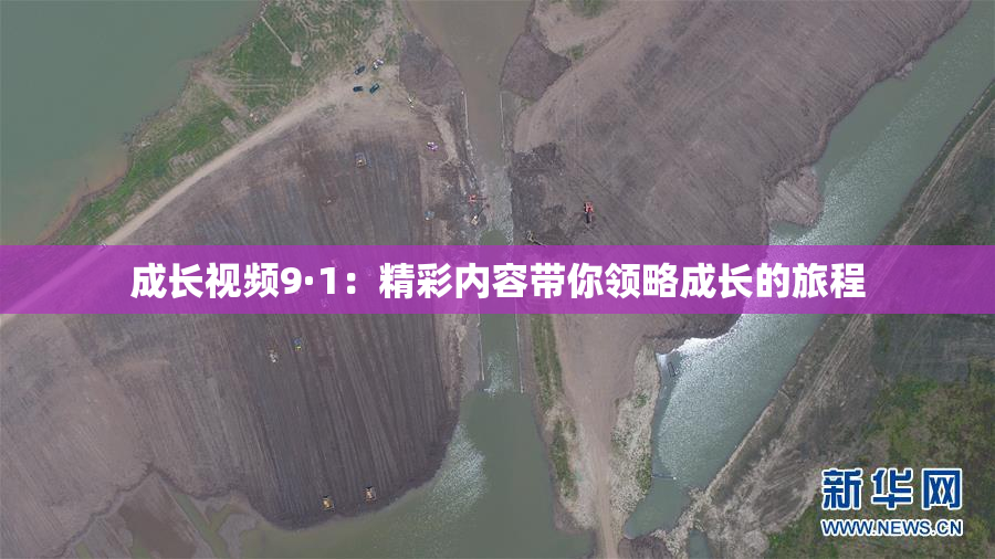 成长视频9·1：精彩内容带你领略成长的旅程