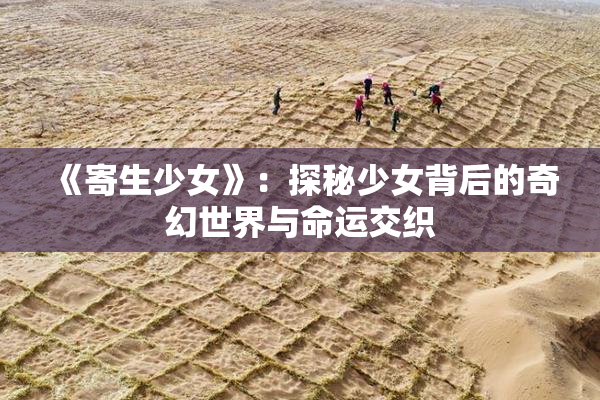 《寄生少女》：探秘少女背后的奇幻世界与命运交织