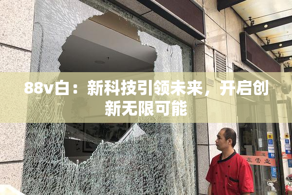 88v白：新科技引领未来，开启创新无限可能