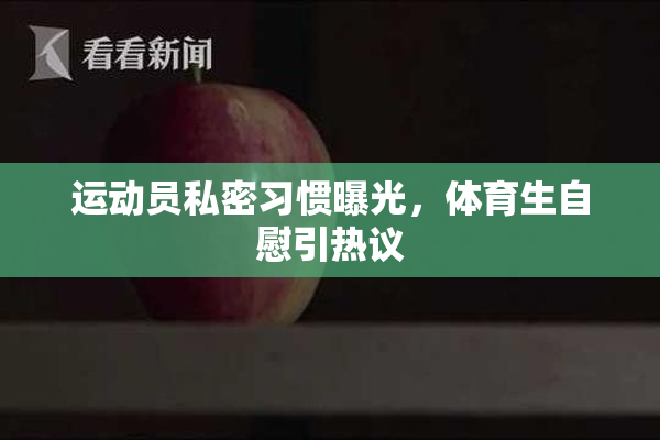 运动员私密习惯曝光，体育生自慰引热议