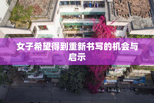 女子希望得到重新书写的机会与启示