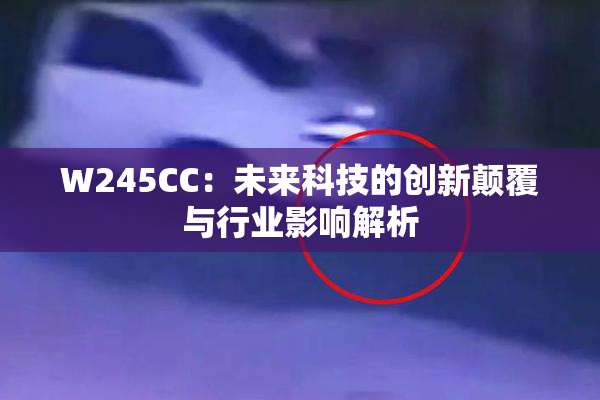 W245CC：未来科技的创新颠覆与行业影响解析