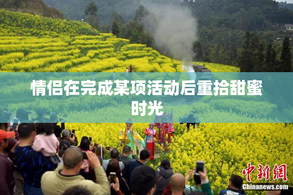 情侣在完成某项活动后重拾甜蜜时光