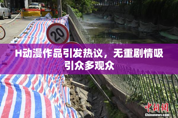 H动漫作品引发热议，无重剧情吸引众多观众
