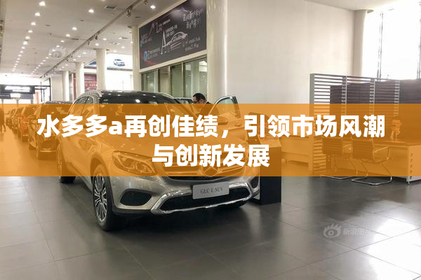 水多多a再创佳绩，引领市场风潮与创新发展